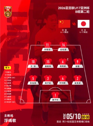 开云体育平台-U17国足VS日本首发：生死战更换2人 赵松源、谢晋先发 邝兆镭替补